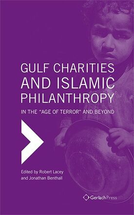 Robert Lacey, Jonathan Benthall (eds.) Gulf Charities and Islamic Philanthropy in the "Age of Terror" and Beyond