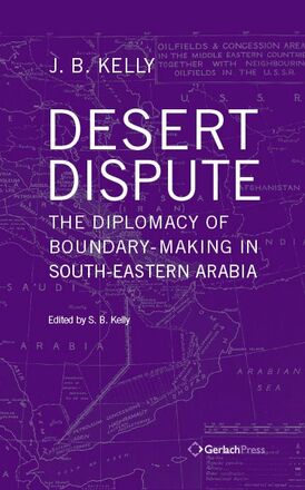 J. B. Kelly Desert Dispute: the Diplomacy of Boundary-Making in South-Eastern Arabia