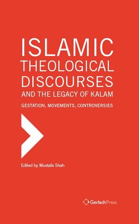 Mustafa Shah (ed.) Islamic Theological Discourses and the Legacy of Kalam. Gestation, Movements and Controversies