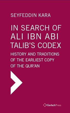 Seyfeddin Kara In Search of Ali Ibn Abi Talib’s Codex: History and Traditions of the Earliest Copy of the Qur’an.