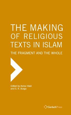 Asma Hilali, S. R. Burge (eds.) The Making of Religious Texts in Islam: The Fragment and the Whole