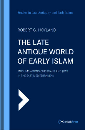 Robert G. Hoyland (ed.) The Late Antique World of Early Islam: