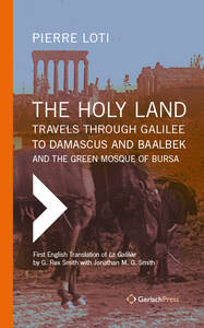 Pierre Loti The Holy Land: Travels Through Galilee to Damascus and Baalbek.